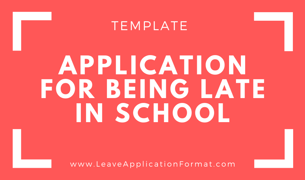 Application for Coming Late in School - Application for Being Late at School Template - Arriving Late at School Application Letter Sample