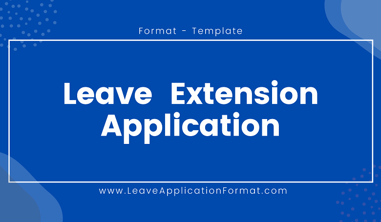 Photo of Leave Extension Application Format: Leave Extension Letter Sample, Template, Format, and Examples