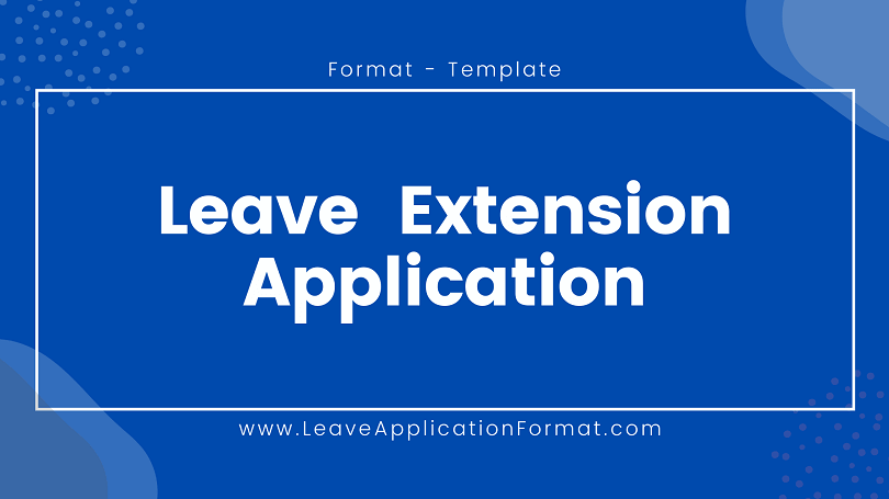 Leave Extension Application Format Leave Extension Letter Sample, Template, Format, and Examples